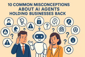 10 Popular AI Agent Misconceptions Holding Businesses Back