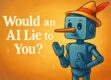 Would an AI Lie to You?